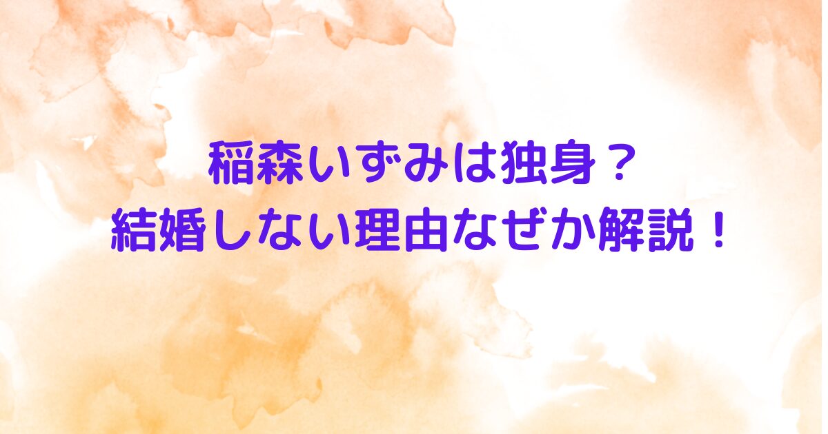 稲森いずみは独身？結婚しない理由なぜか解説！