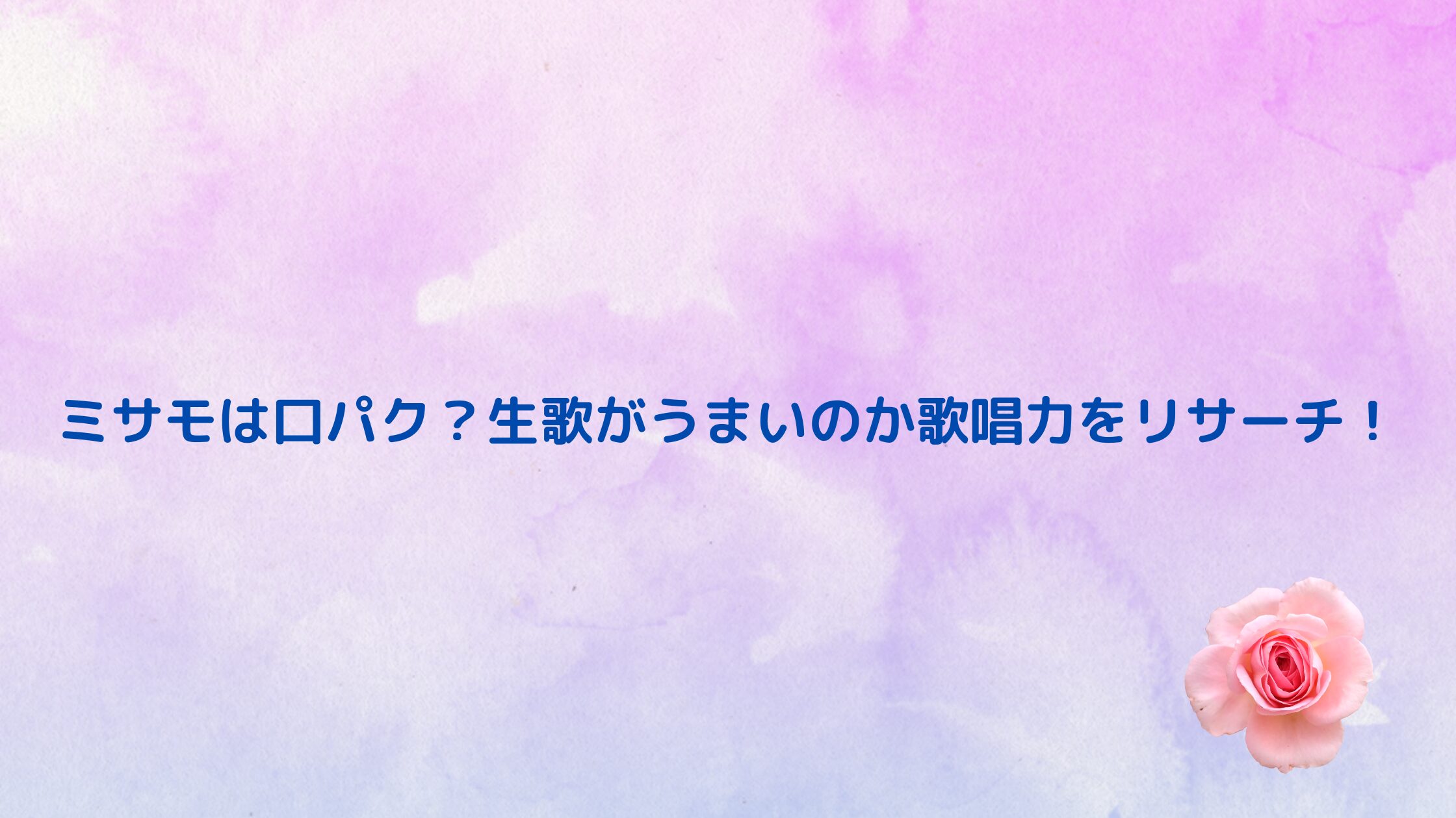 ミサモは口パク？生歌がうまいのか歌唱力をリサーチ！