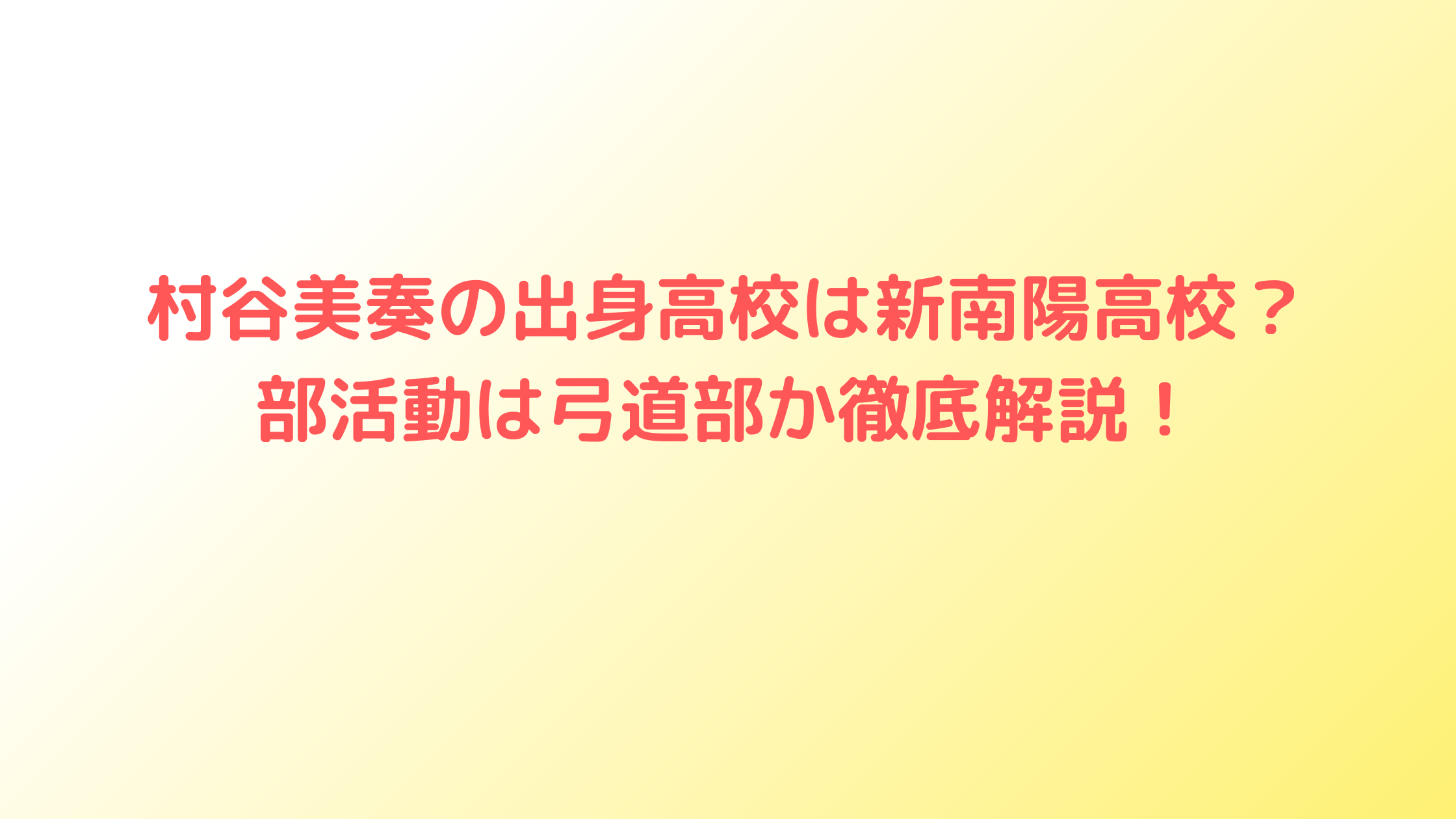 村谷美奏の出身高校は新南陽高校？部活動は弓道部か徹底解説！